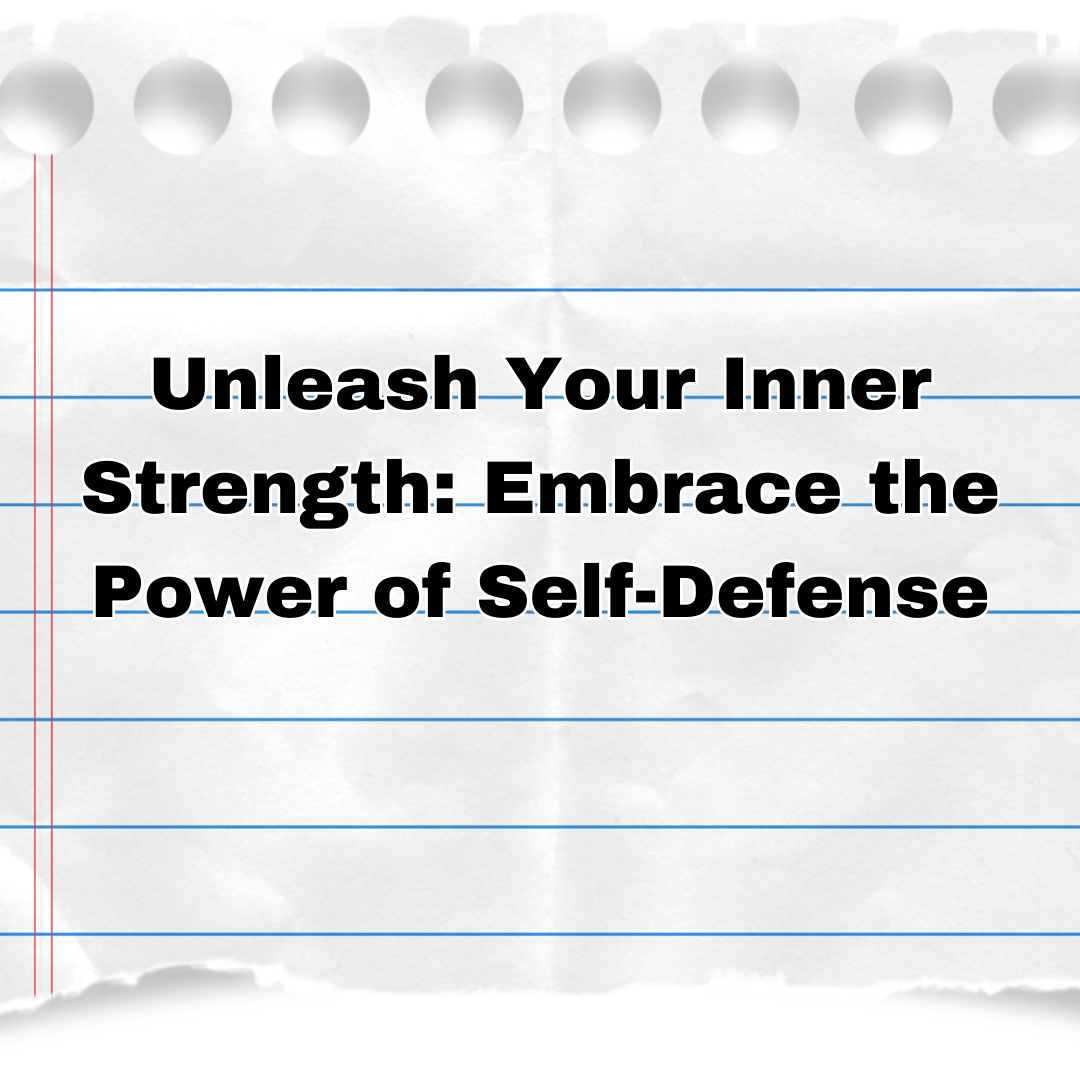 Unleash Your Inner Strength: Embrace the Power of Self-Defense